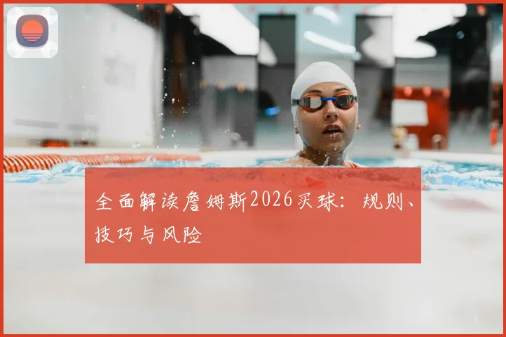 全面解读詹姆斯2026买球：规则、技巧与风险